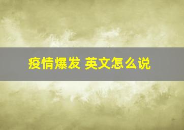 疫情爆发 英文怎么说